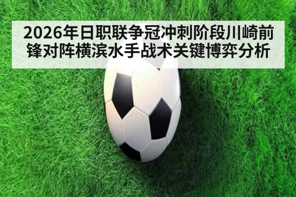 2026年日职联争冠冲刺阶段川崎前锋对阵横滨水手战术关键博弈分析