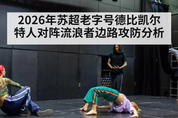 2026年苏超老字号德比凯尔特人对阵流浪者边路攻防分析
